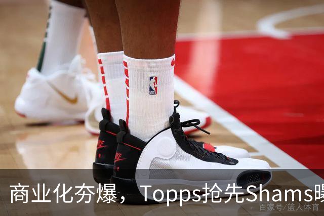 商业化夯爆，Topps抢先Shams曝光詹姆斯加盟76人并发布球星卡