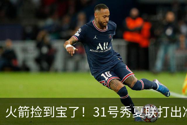 火箭捡到宝了！31号秀夏联打出准全明星水准，3大特质碾压谢泼德