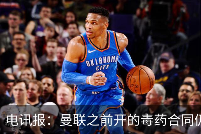 电讯报：曼联之前开的毒药合同仍在影响转会操作，所以已经改制
