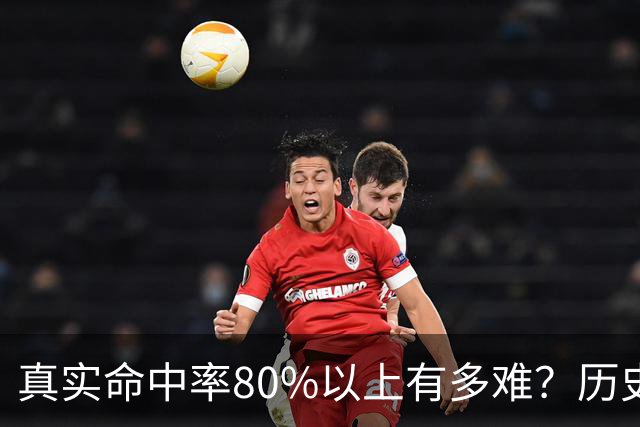 真实命中率80%以上有多难？历史前10现役占一半，哈登92场仅排第4