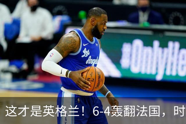 这才是英格兰！6-4轰翻法国，时隔60年摘铜，图赫尔终于说出真话