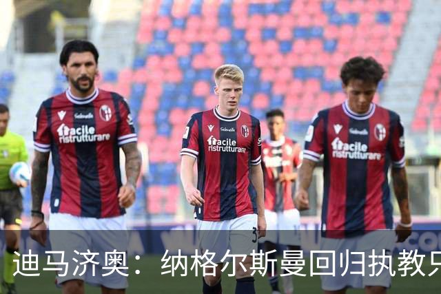 迪马济奥：纳格尔斯曼回归执教只是时间问题