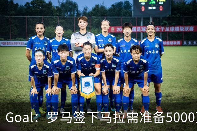 Goal：罗马签下马拉需准备5000万欧，但球员可能不喜欢意甲